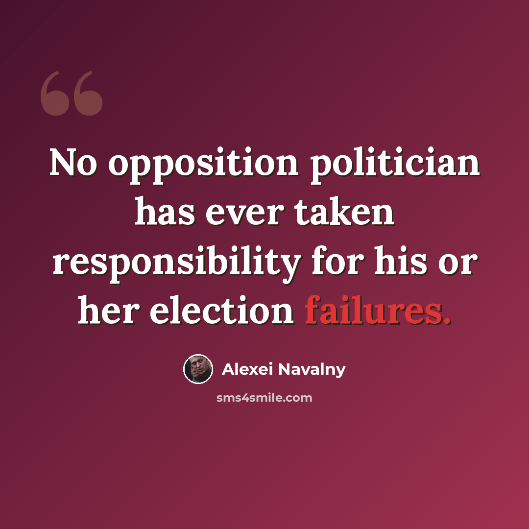 “No opposition politician has ever taken responsibility for his or her election failures.” quote by Alexei Navalny