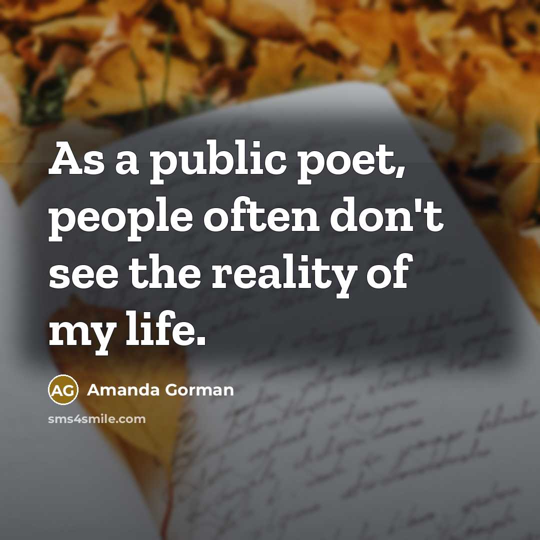 “As a public poet, people often don't see the reality of my life.” quote by Amanda Gorman
