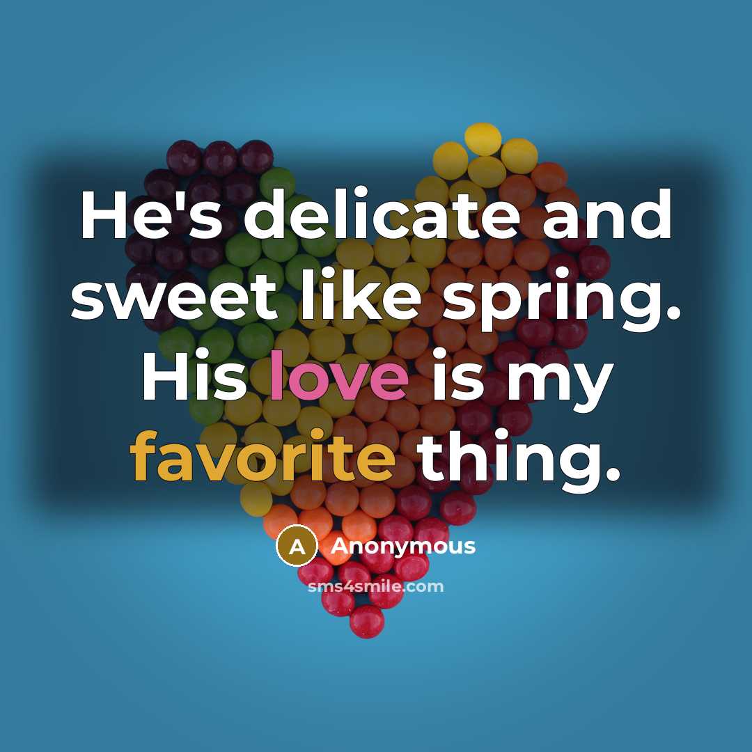 “He's delicate and sweet like spring. His love is my favorite thing.” quote by Anonymous