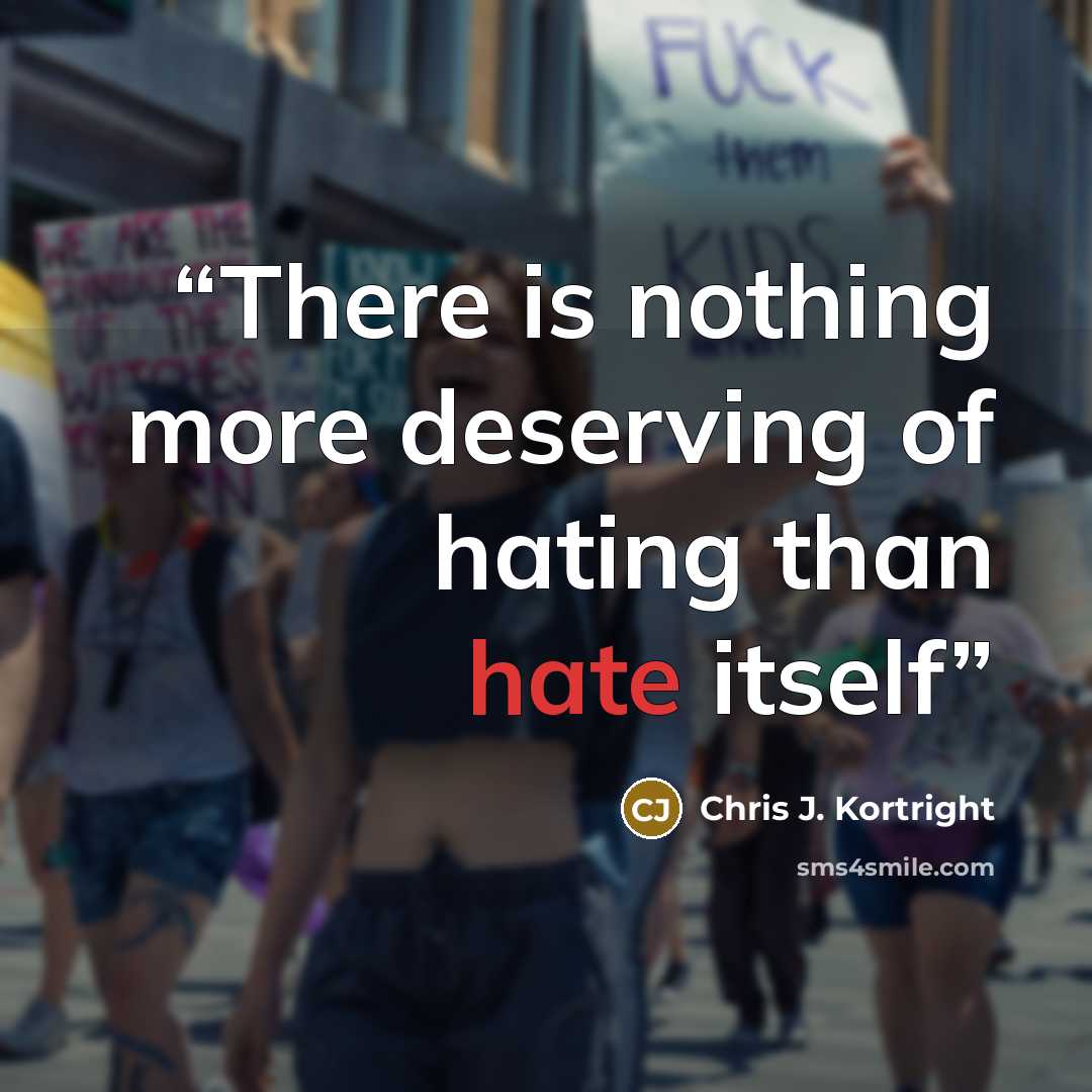 “There is nothing more deserving of hating than hate itself” quote by Chris J. Kortright