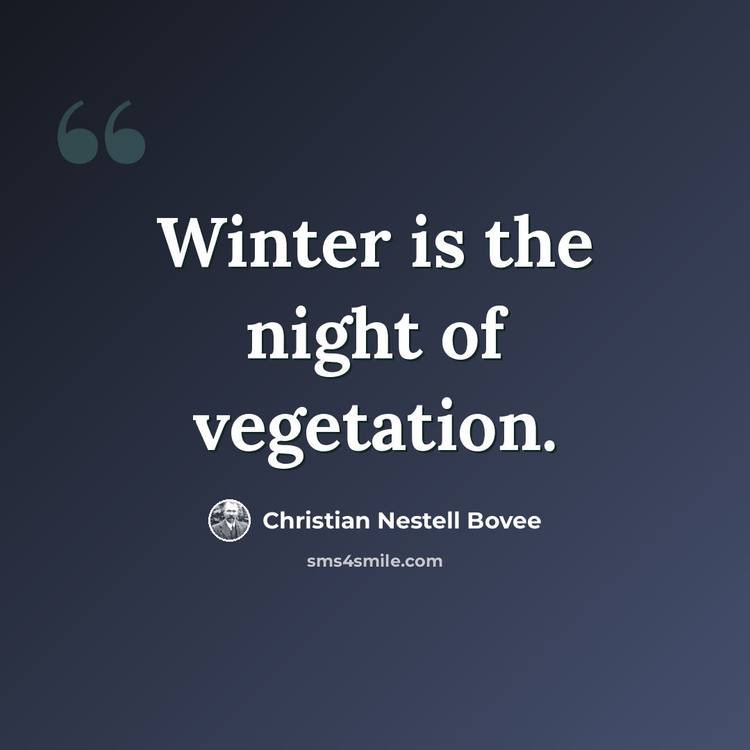 “Winter is the night of vegetation.” quote by Christian Nestell Bovee