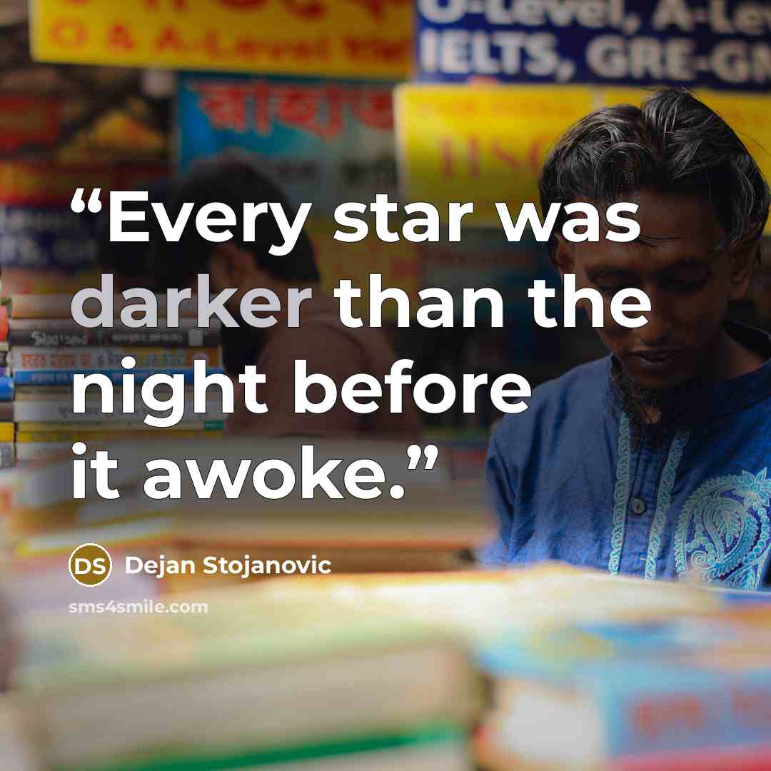 “Every star was darker than the night before it awoke.” quote by Dejan Stojanovic