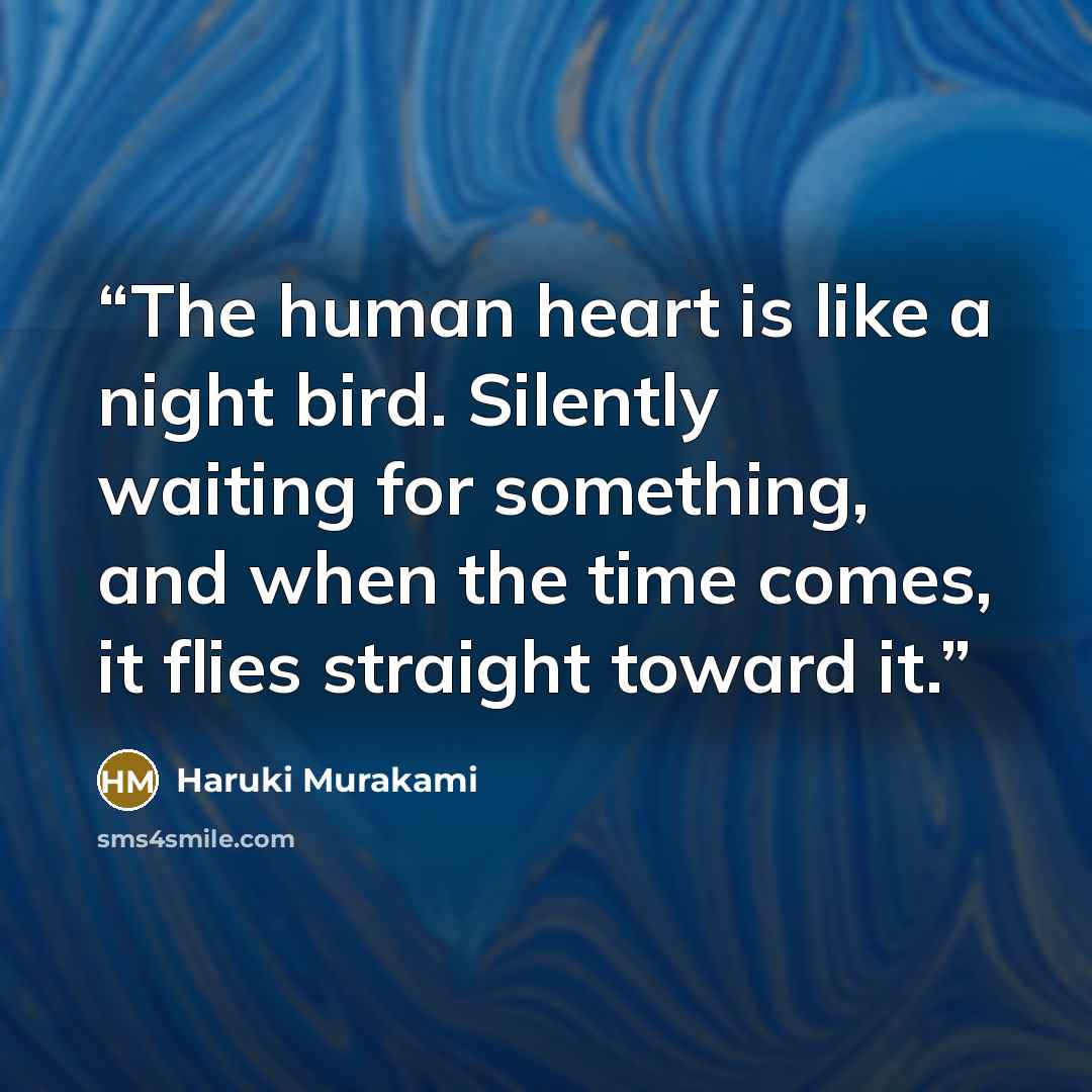 “The human heart is like a night bird. Silently waiting for something, and when the time comes, it flies straight toward it.” quote by Haruki Murakami