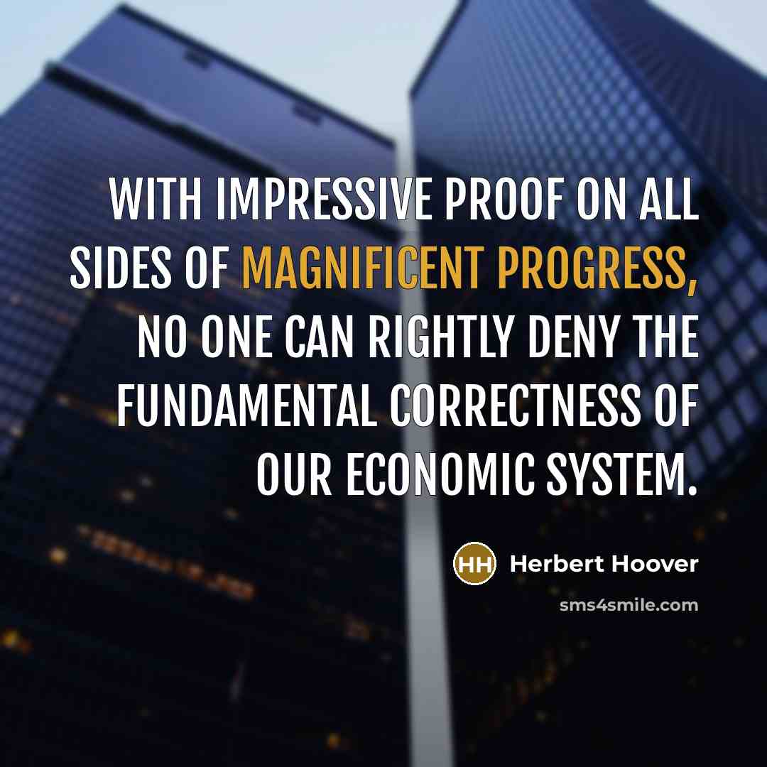 “With impressive proof on all sides of magnificent progress, no one can rightly deny the fundamental correctness of our economic system.” quote by Herbert Hoover