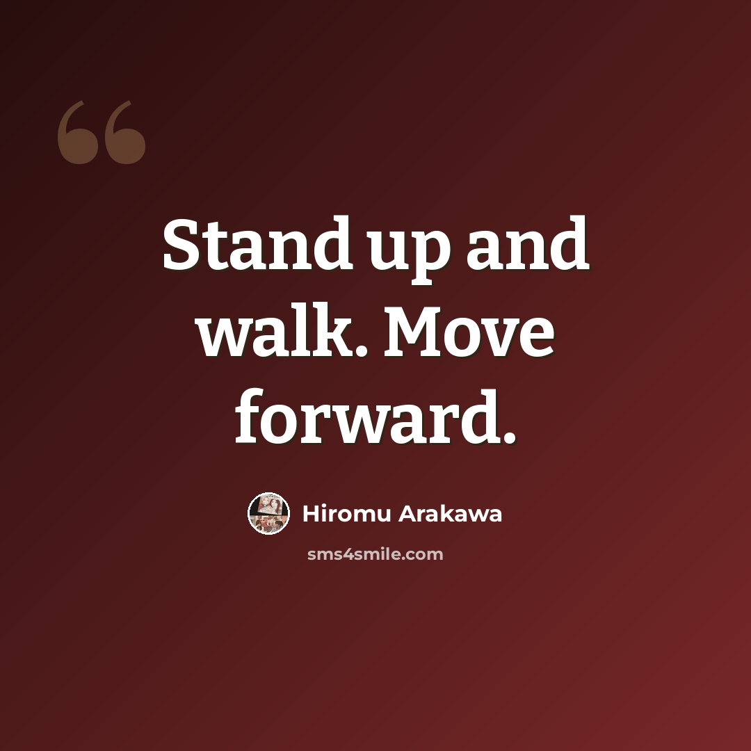 “Stand up and walk. Move forward.” quote by Hiromu Arakawa