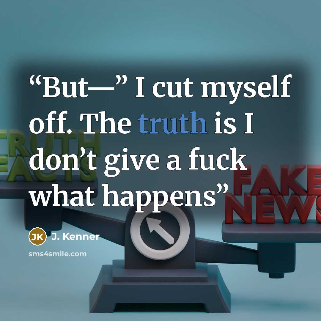 “But—” I cut myself off. The truth is I don’t give a fuck what happens” quote by J. Kenner