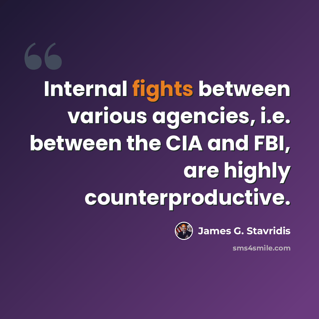 “Internal fights between various agencies, i.e. between the CIA and FBI, are highly counterproductive.” quote by James G. Stavridis