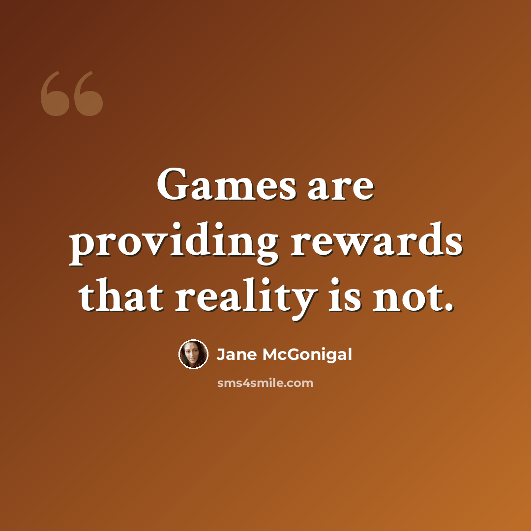 “Games are providing rewards that reality is not.” quote by Jane McGonigal
