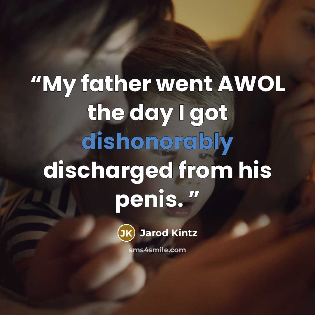“My father went AWOL the day I got dishonorably discharged from his penis.” quote by Jarod Kintz