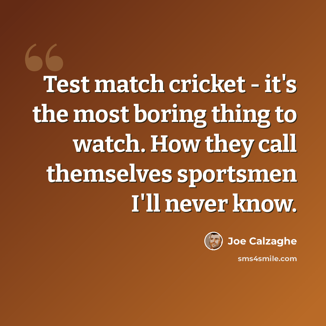 “Test match cricket - it's the most boring thing to watch. How they call themselves sportsmen I'll never know.” quote by Joe Calzaghe