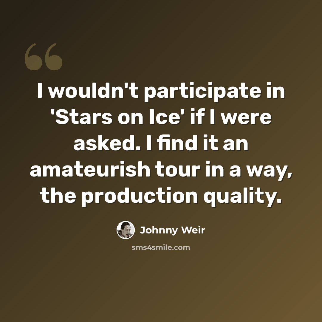 “I wouldn't participate in 'Stars on Ice' if I were asked. I find it an amateurish tour in a way, the production quality.” quote by Johnny Weir