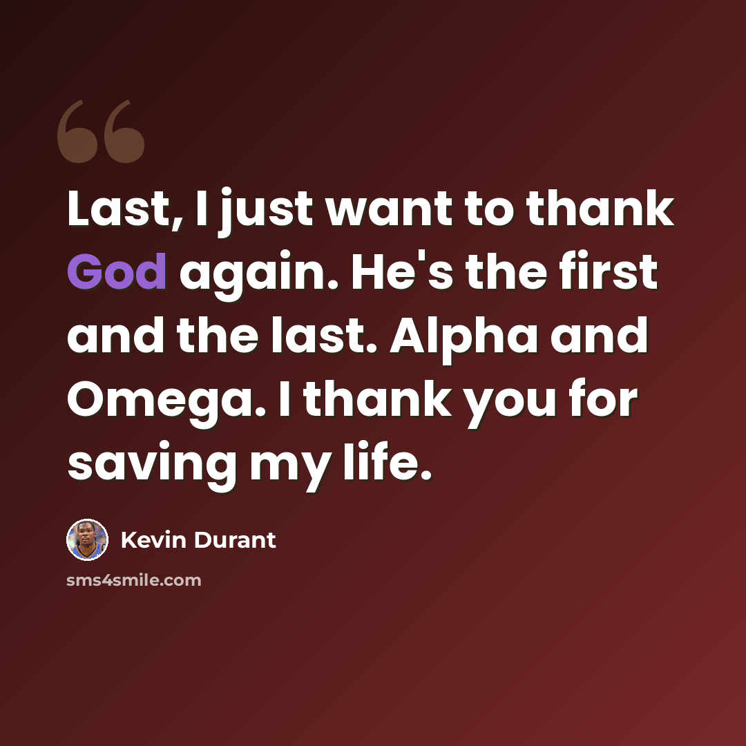 “Last, I just want to thank God again. He's the first and the last. Alpha and Omega. I thank you for saving my life.” quote by Kevin Durant