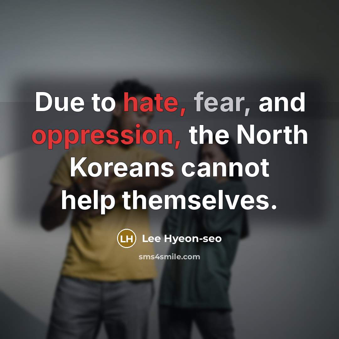 “Due to hate, fear, and oppression, the North Koreans cannot help themselves.” quote by Lee Hyeon-seo