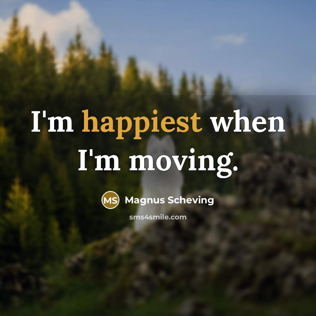 “I'm happiest when I'm moving.” quote by Magnus Scheving