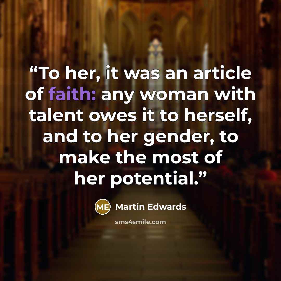 “To her, it was an article of faith: any woman with talent owes it to herself, and to her gender, to make the most of her potential.” quote by Martin Edwards