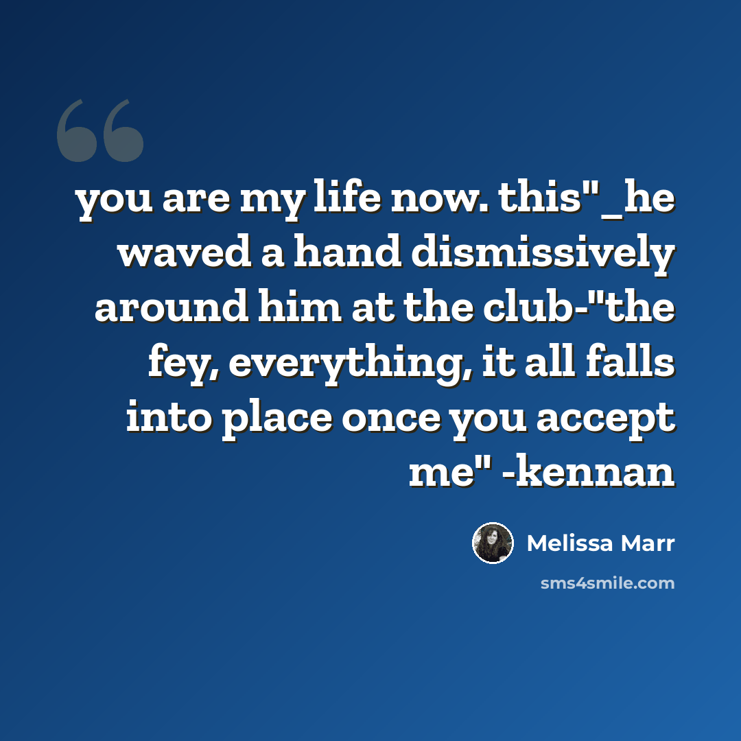 “you are my life now. this"_he waved a hand dismissively around him at the club-"the fey, everything, it all falls into place once you accept me" -kennan” quote by Melissa Marr