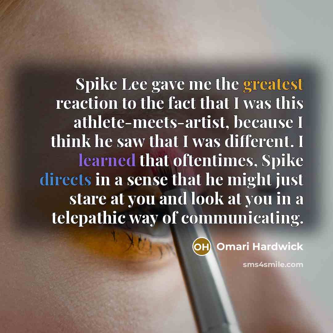 “Spike Lee gave me the greatest reaction to the fact that I was this athlete-meets-artist, because I think he saw that I was different. I learned that oftentimes, Spike directs in a sense that he might just stare at you and look at you in a telepathic way of communicating.” quote by Omari Hardwick