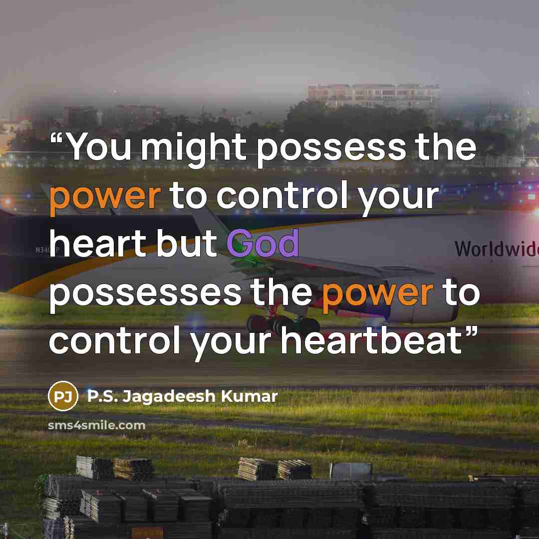 “You might possess the power to control your heart but God possesses the power to control your heartbeat” quote by P.S. Jagadeesh Kumar