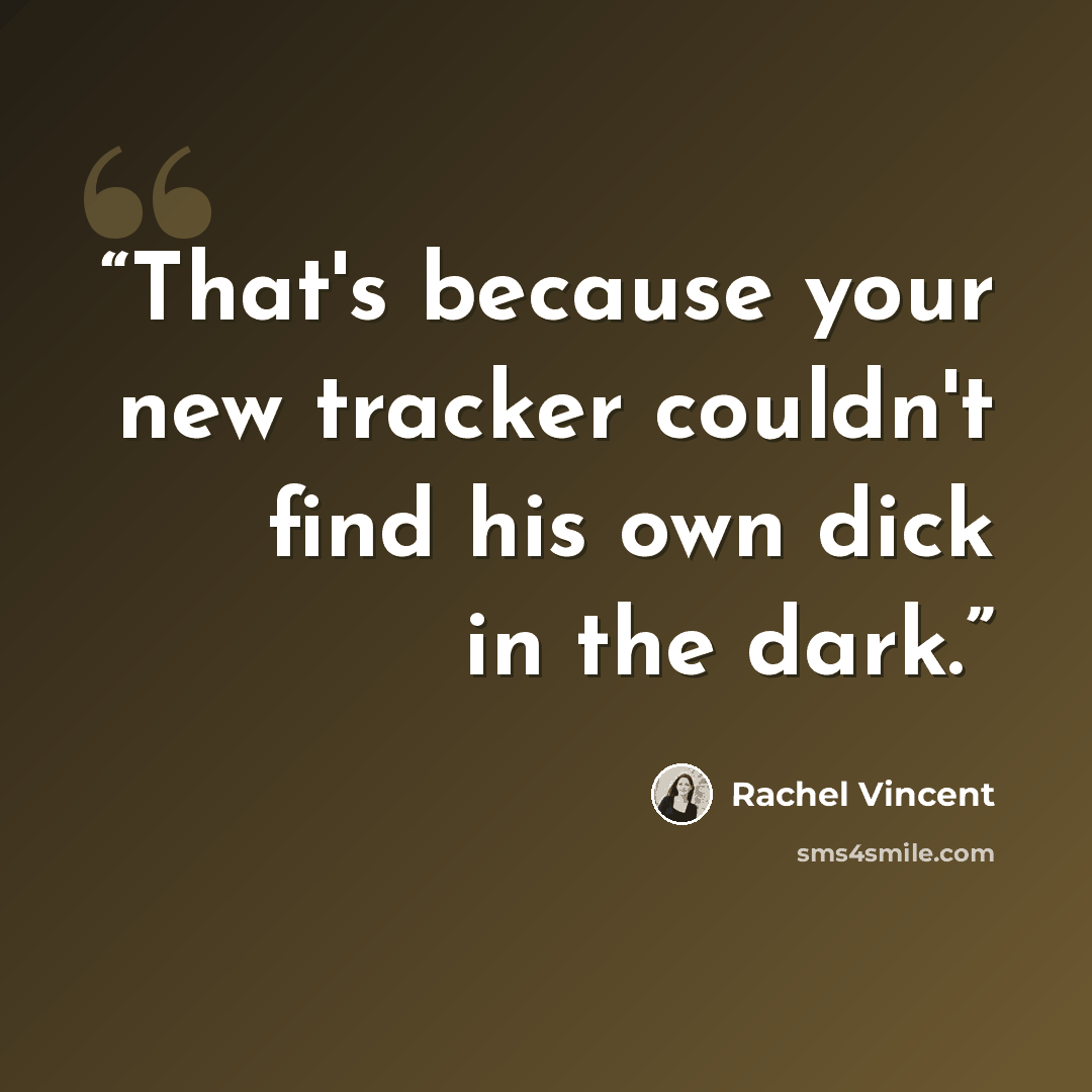“That's because your new tracker couldn't find his own dick in the dark.” quote by Rachel Vincent