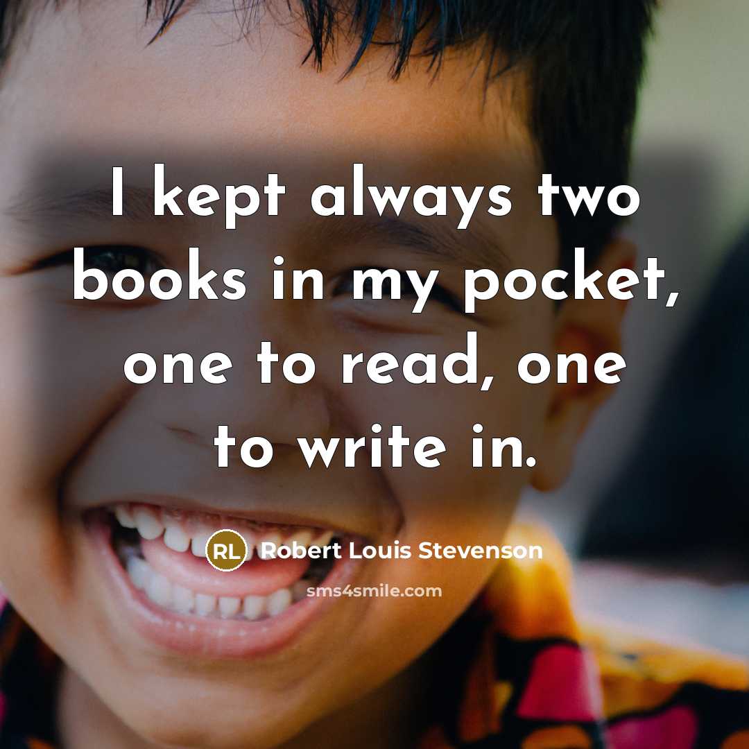 “I kept always two books in my pocket, one to read, one to write in.” quote by Robert Louis Stevenson