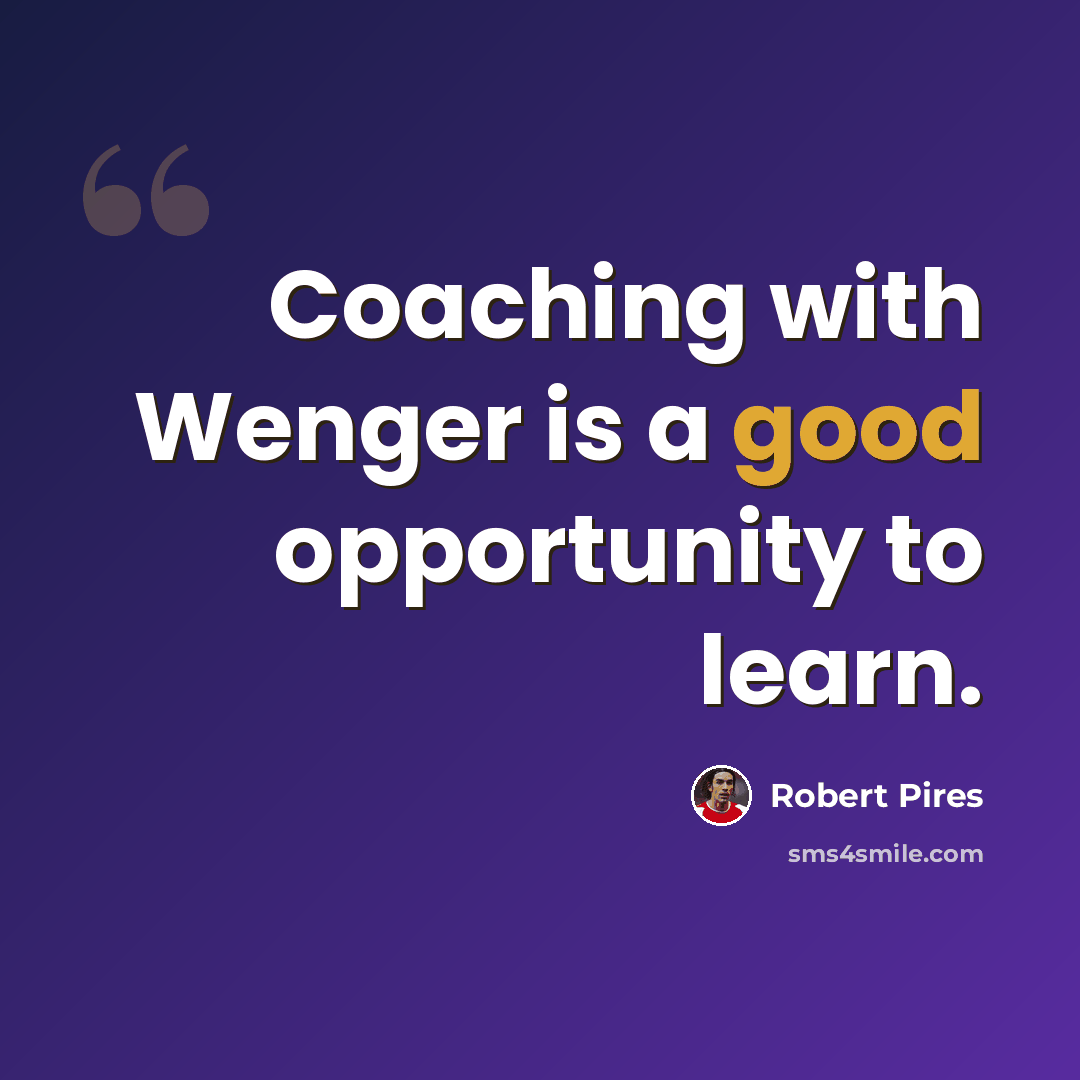 “Coaching with Wenger is a good opportunity to learn.” quote by Robert Pires