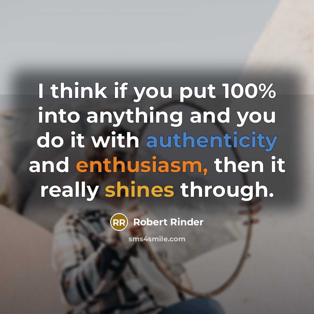 “I think if you put 100% into anything and you do it with authenticity and enthusiasm, then it really shines through.” quote by Robert Rinder