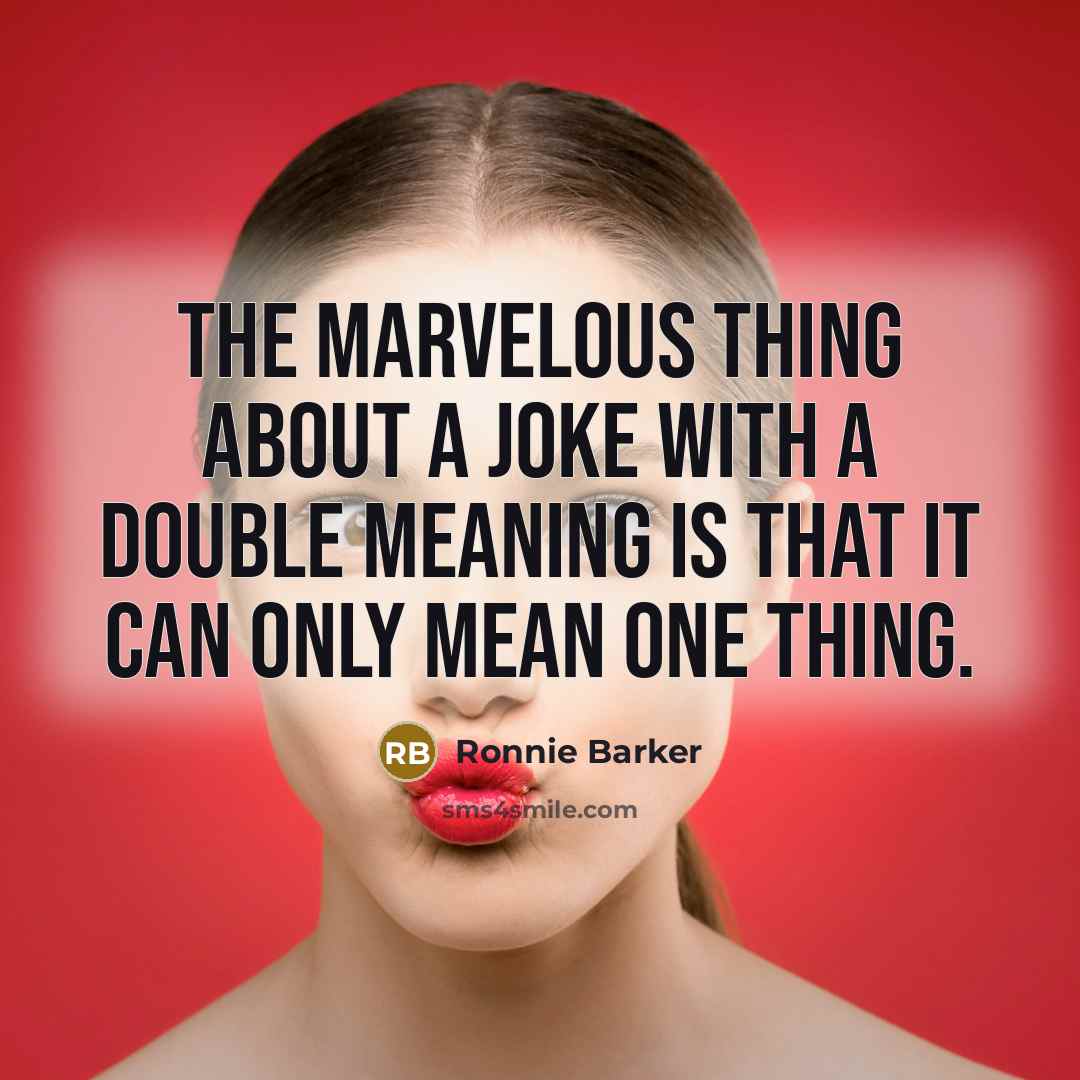 “The marvelous thing about a joke with a double meaning is that it can only mean one thing.” quote by Ronnie Barker
