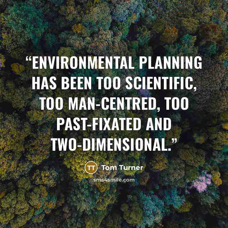 “Environmental planning has been too scientific, too man-centred, too past-fixated and two-dimensional.” quote by Tom Turner