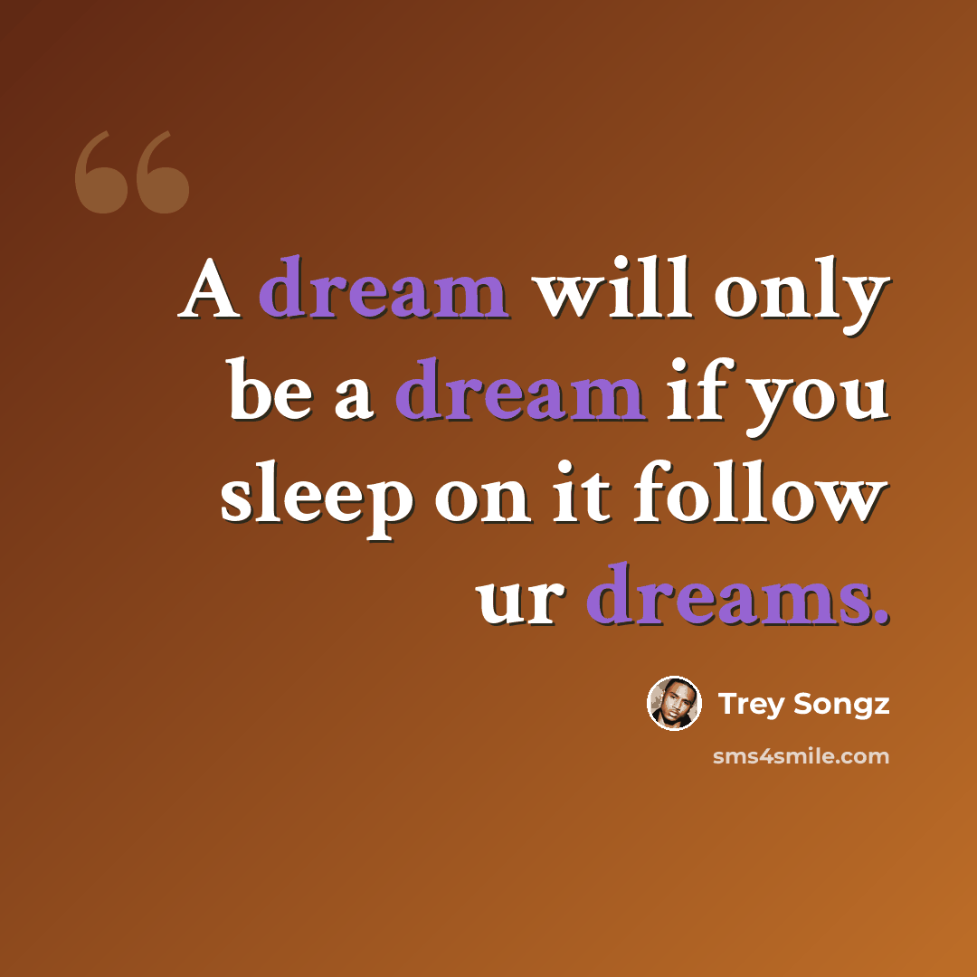 “A dream will only be a dream if you sleep on it follow ur dreams.” quote by Trey Songz