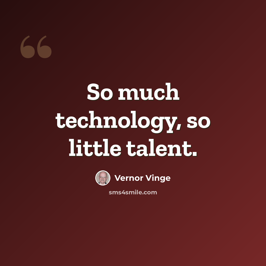 “So much technology, so little talent.” quote by Vernor Vinge