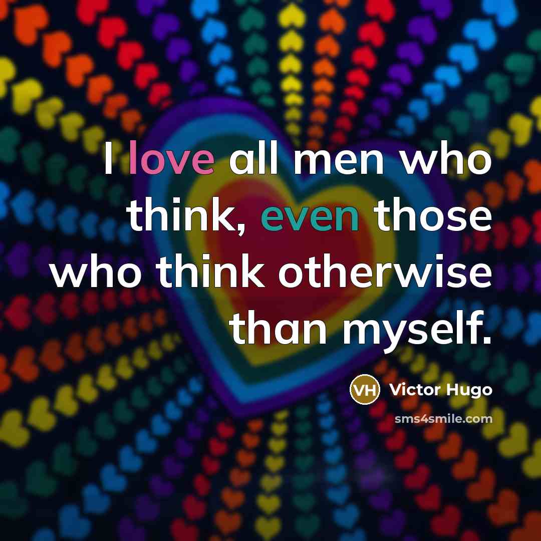 “I love all men who think, even those who think otherwise than myself.” quote by Victor Hugo