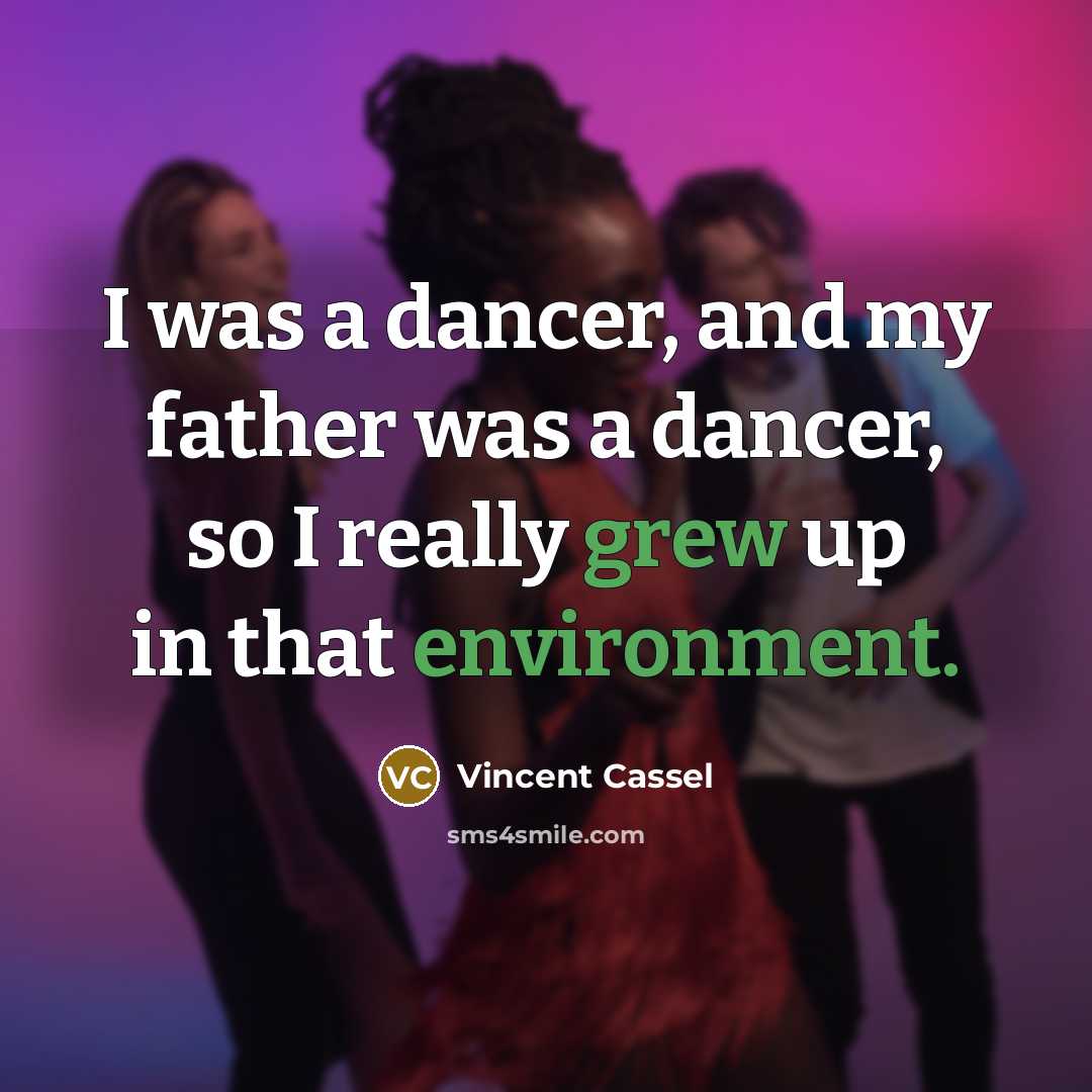 “I was a dancer, and my father was a dancer, so I really grew up in that environment.” quote by Vincent Cassel