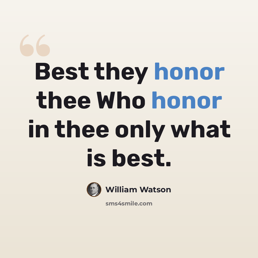 “Best they honor thee Who honor in thee only what is best.” quote by William Watson