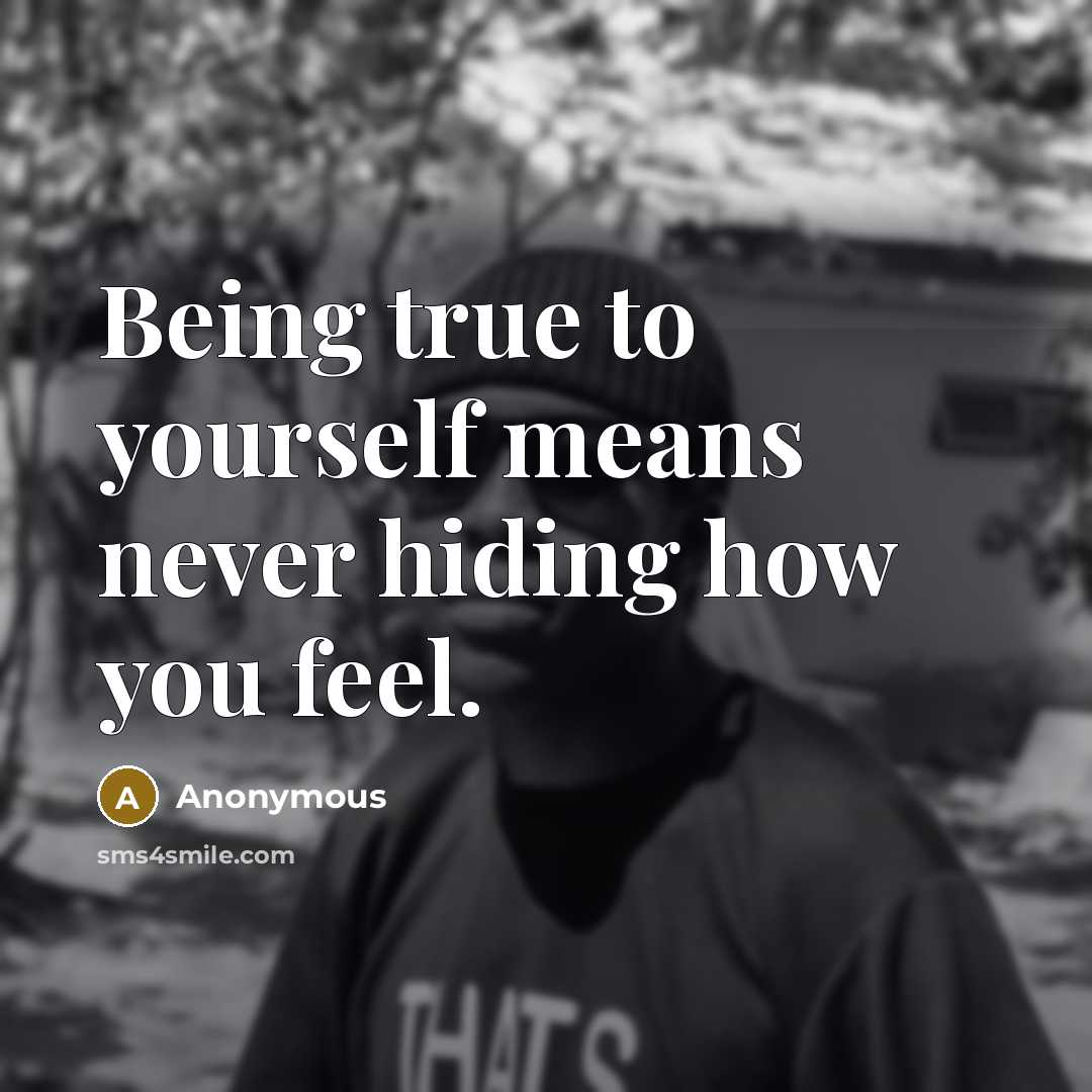 “Being true to yourself means never hiding how you feel.” quote by Anonymous