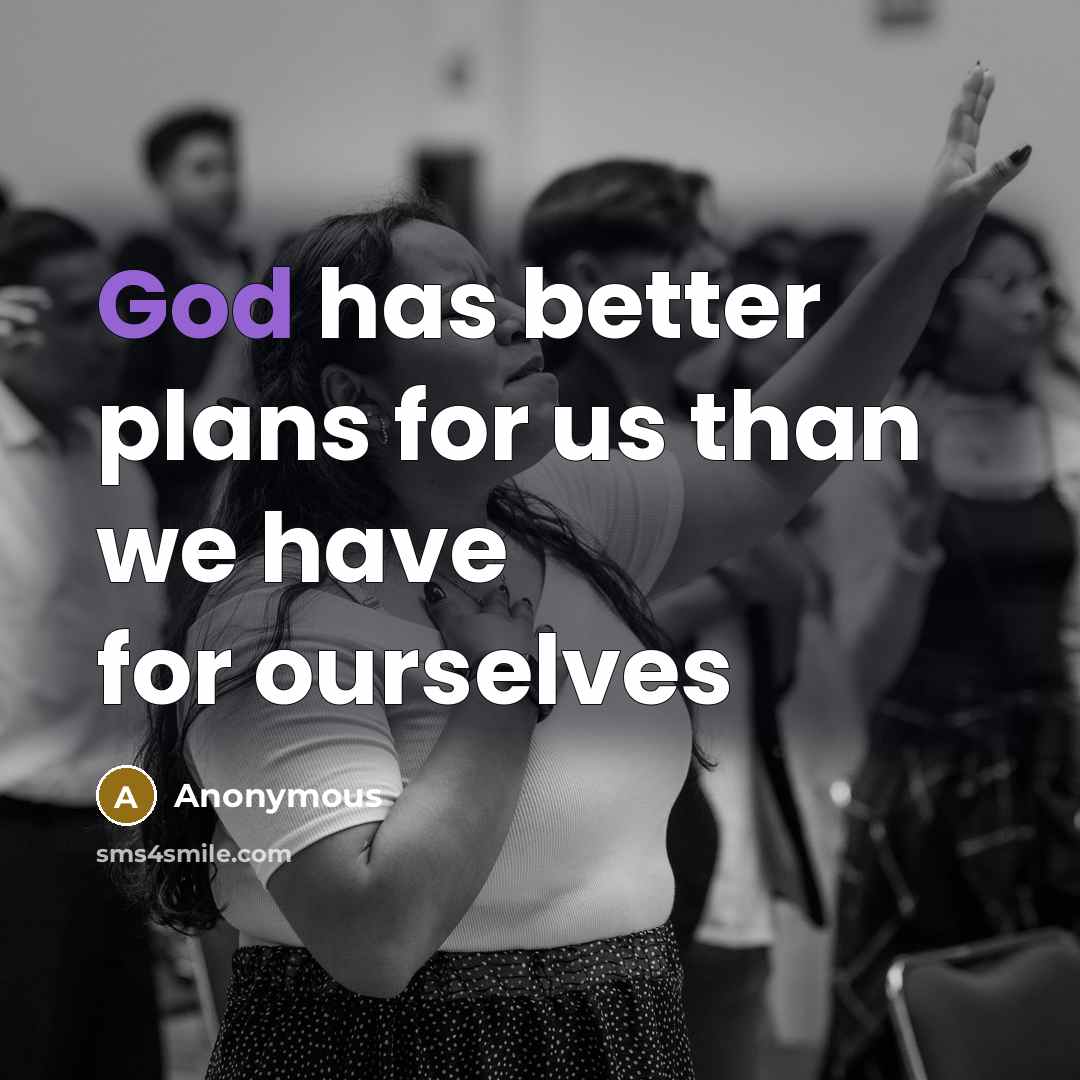 “God has better plans for us than we have for ourselves” quote by Anonymous