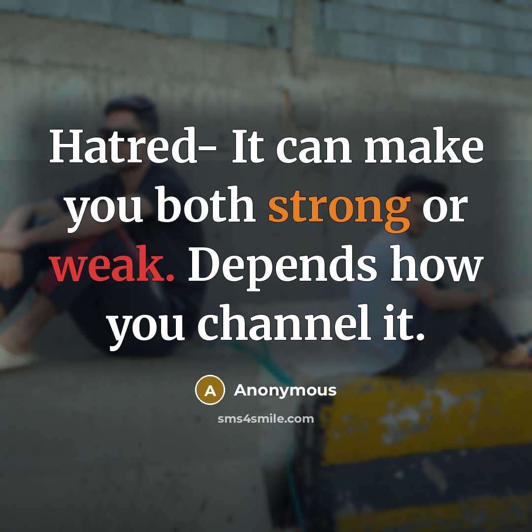 “Hatred- It can make you both strong or weak. Depends how you channel it.” quote by Anonymous