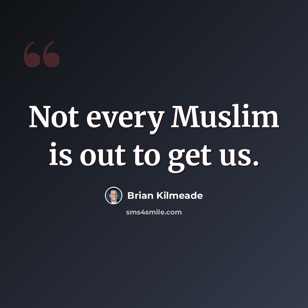 “Not every Muslim is out to get us.” quote by Brian Kilmeade