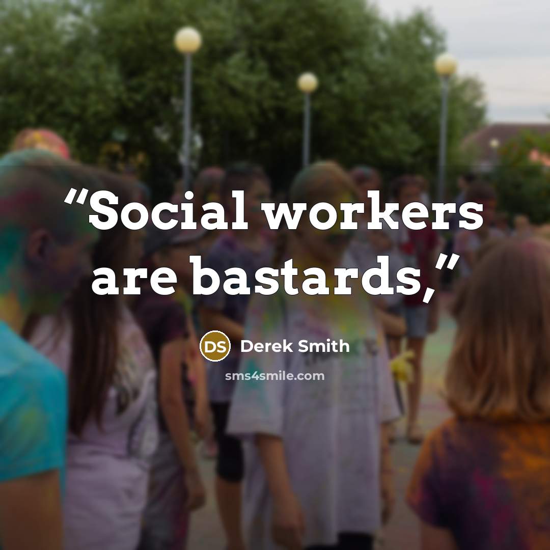 “Social workers are bastards,” quote by Derek Smith