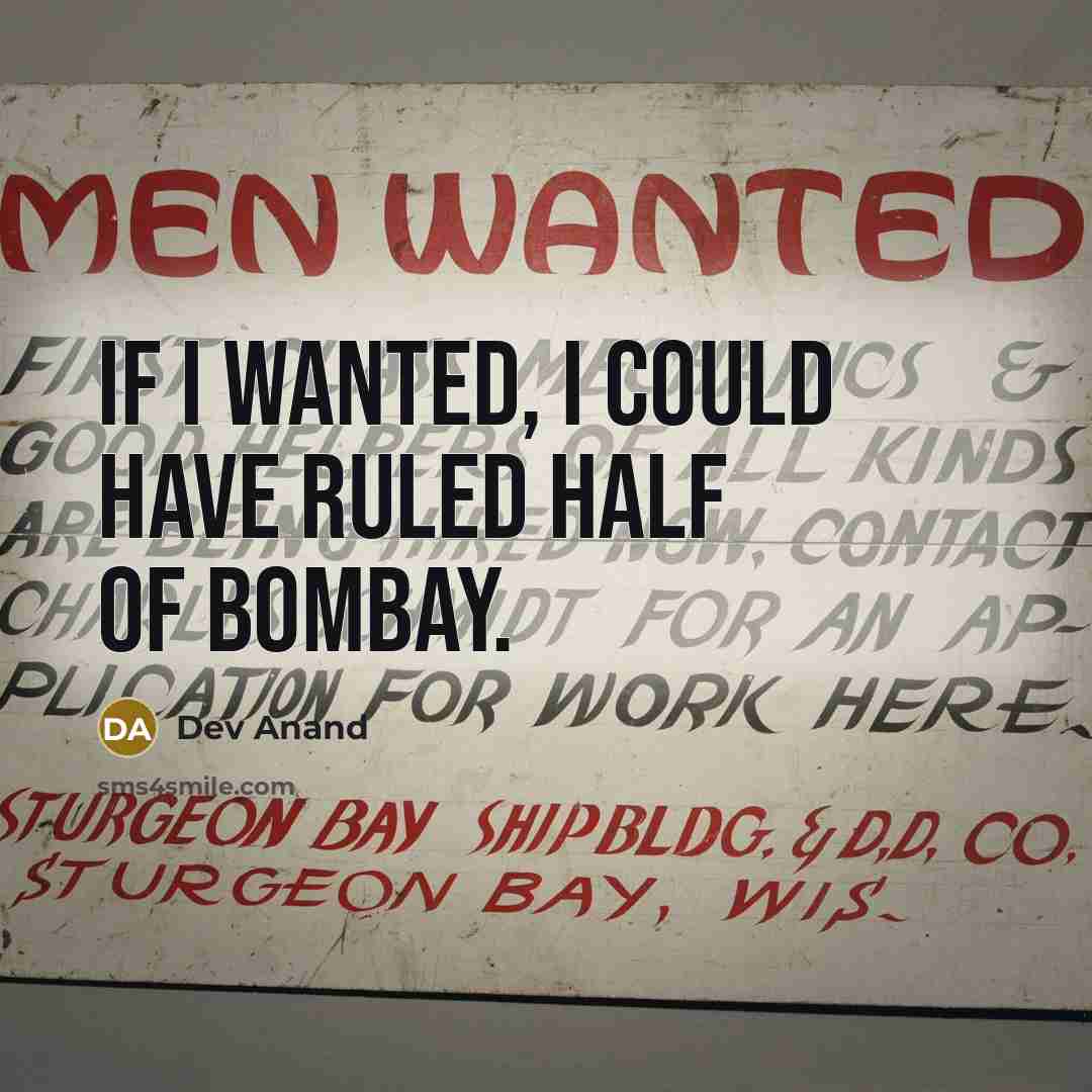 “If I wanted, I could have ruled half of Bombay.” quote by Dev Anand
