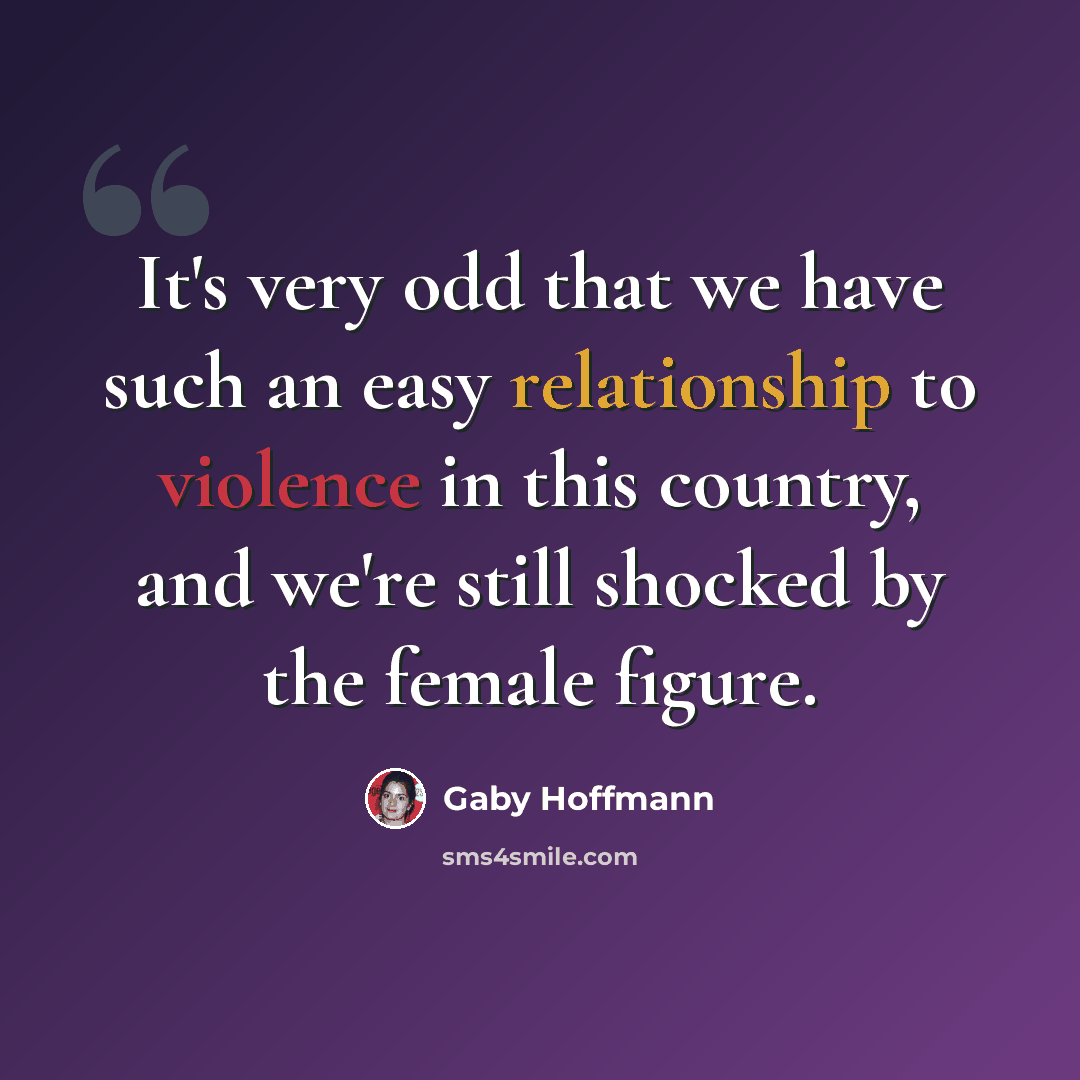“It's very odd that we have such an easy relationship to violence in this country, and we're still shocked by the female figure.” quote by Gaby Hoffmann