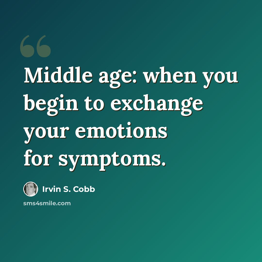 “Middle age: when you begin to exchange your emotions for symptoms.” quote by Irvin S. Cobb