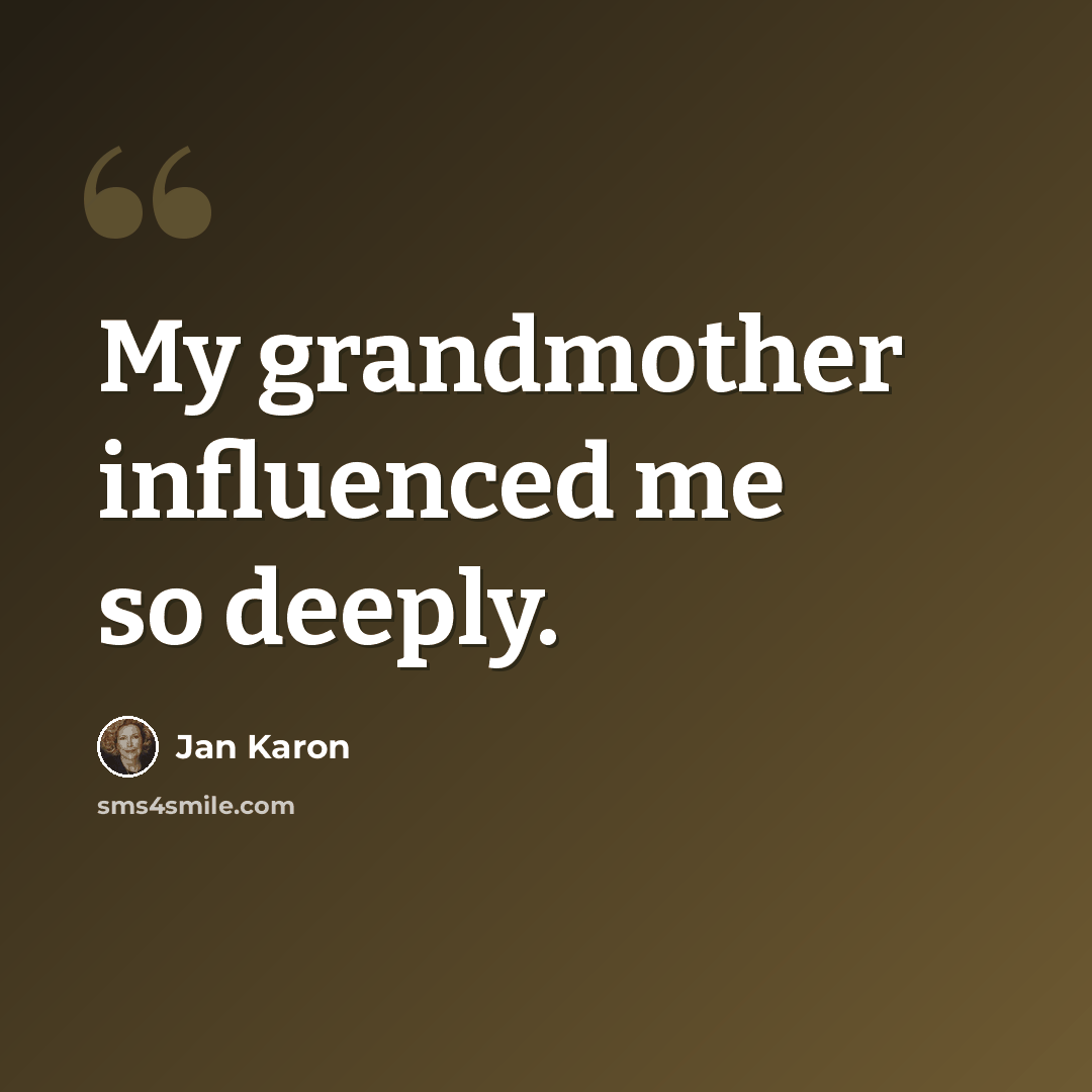 “My grandmother influenced me so deeply.” quote by Jan Karon