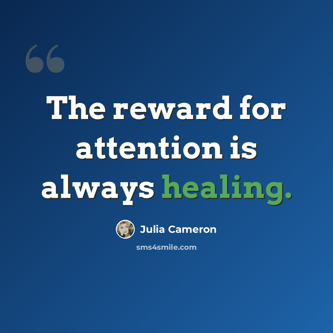 “The reward for attention is always healing.” quote by Julia Cameron