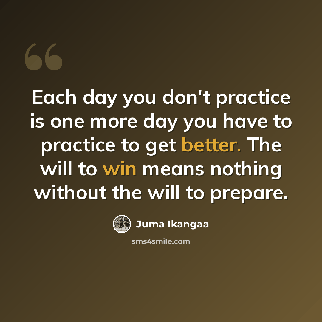 “Each day you don't practice is one more day you have to practice to get better. The will to win means nothing without the will to prepare.” quote by Juma Ikangaa