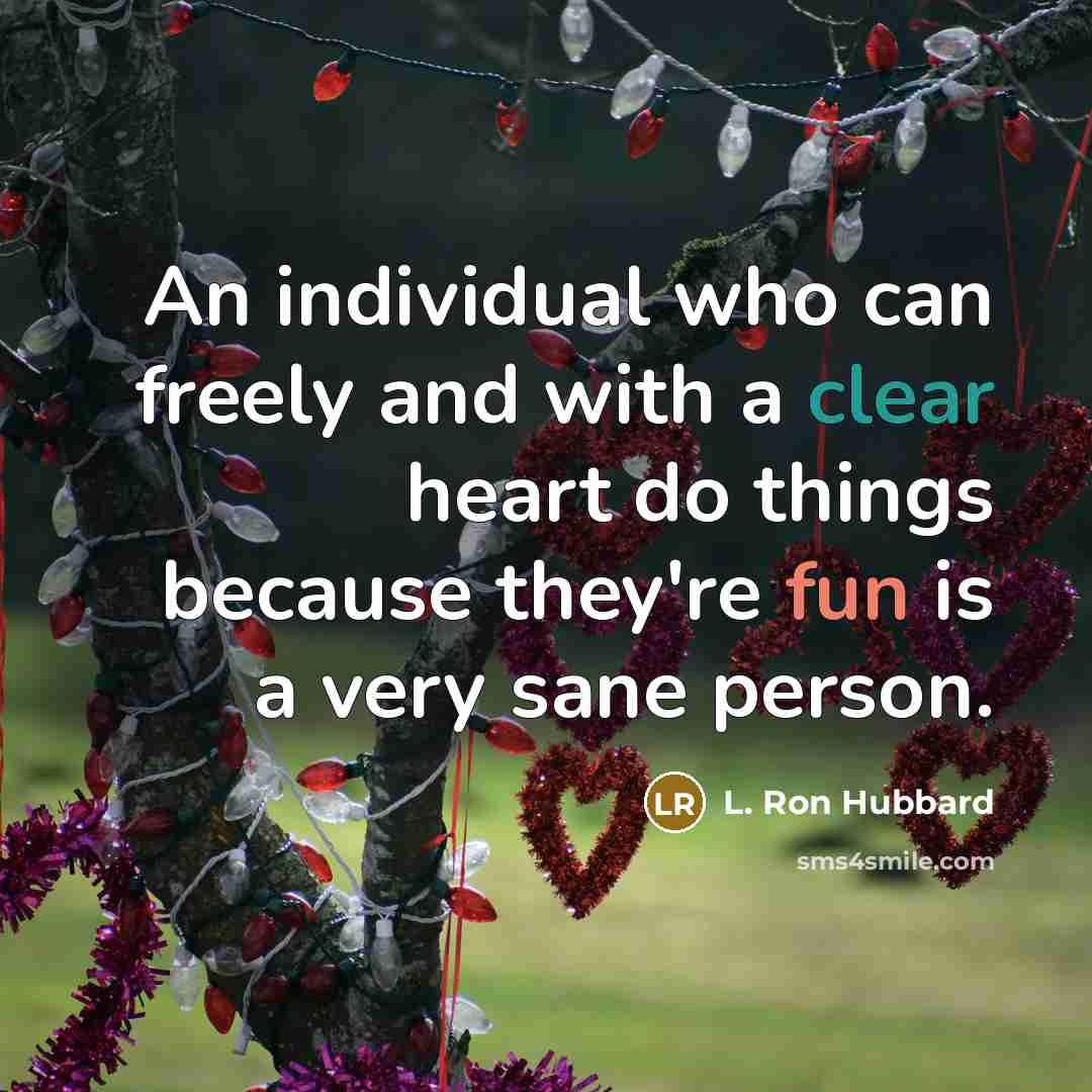 “An individual who can freely and with a clear heart do things because they're fun is a very sane person.” quote by L. Ron Hubbard