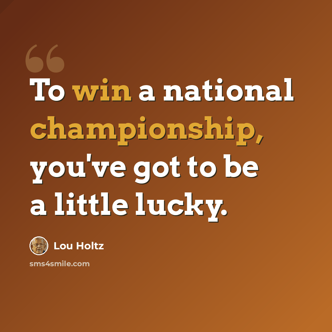 “To win a national championship, you've got to be a little lucky.” quote by Lou Holtz