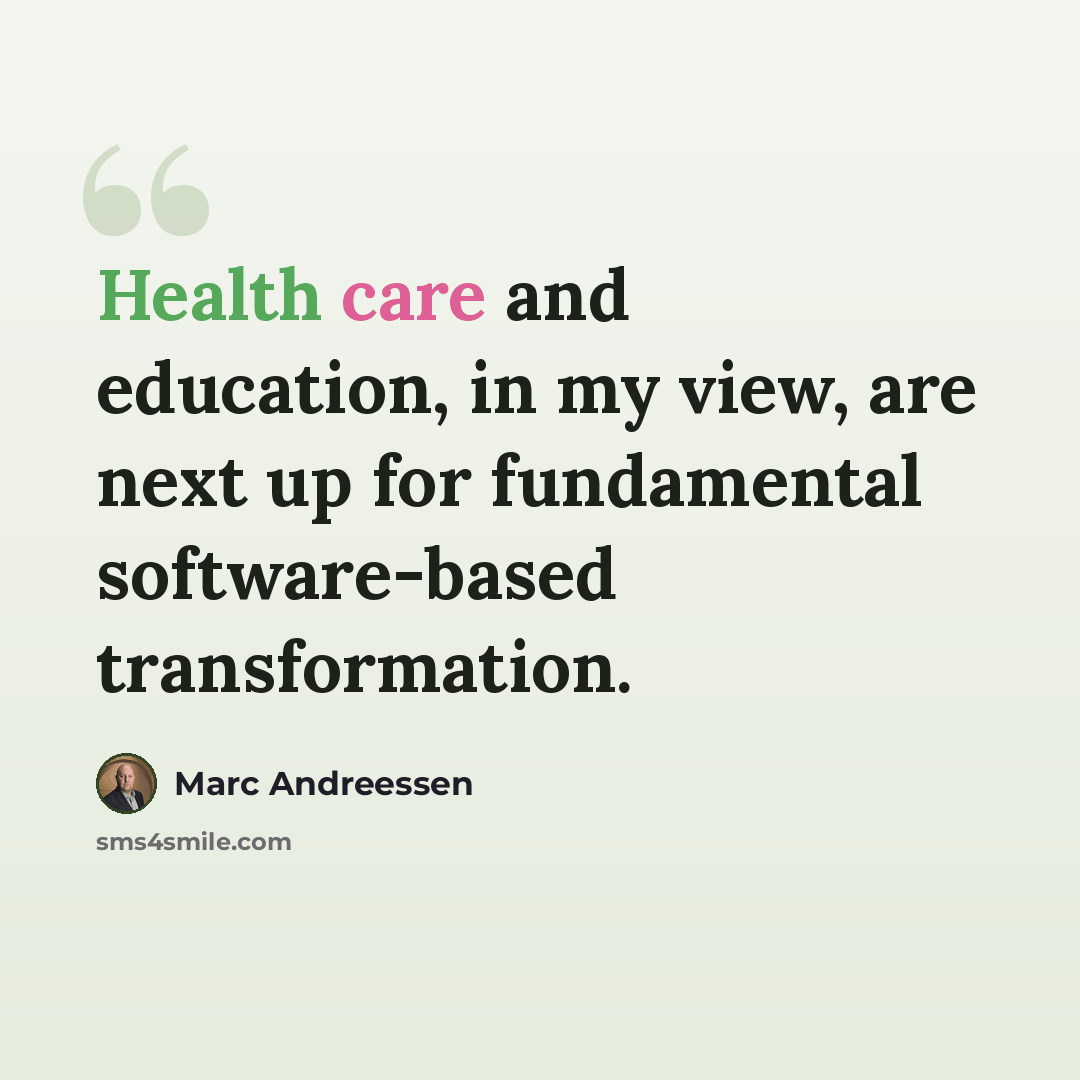 “Health care and education, in my view, are next up for fundamental software-based transformation.” quote by Marc Andreessen