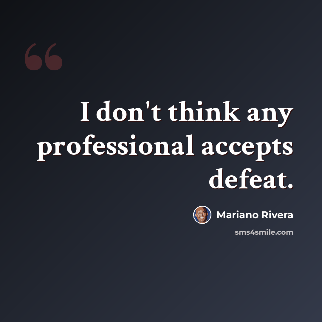 “I don't think any professional accepts defeat.” quote by Mariano Rivera