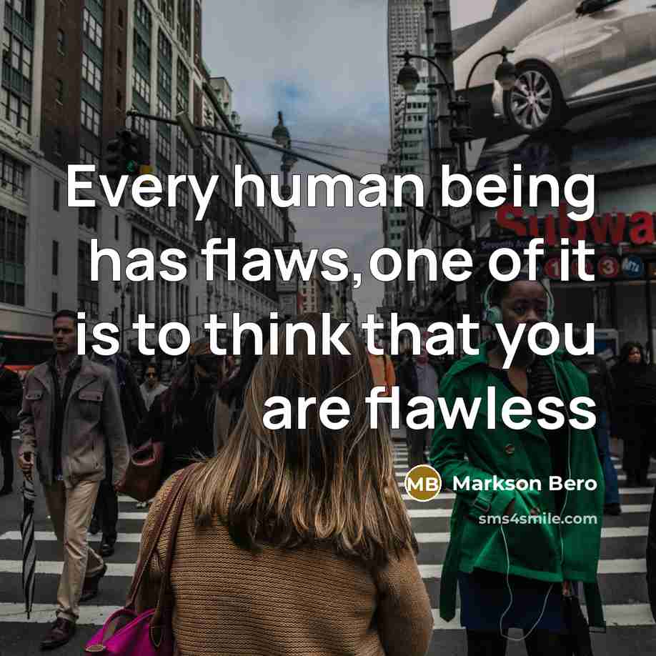 “Every human being has flaws,one of it is to think that you are flawless” quote by Markson Bero