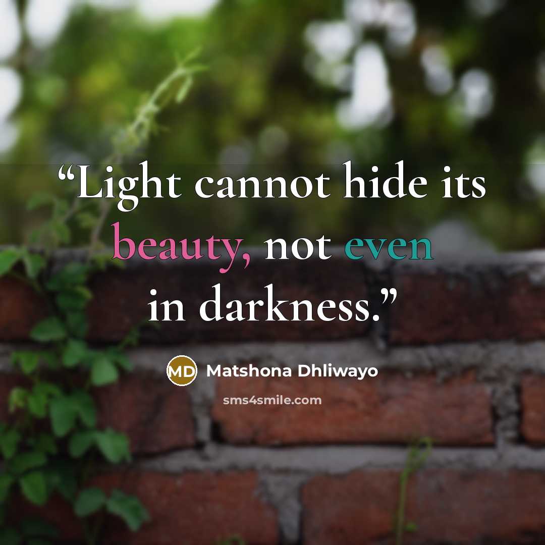 “Light cannot hide its beauty, not even in darkness.” quote by Matshona Dhliwayo